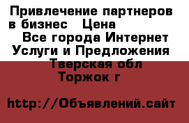 Привлечение партнеров в бизнес › Цена ­ 5000-10000 - Все города Интернет » Услуги и Предложения   . Тверская обл.,Торжок г.